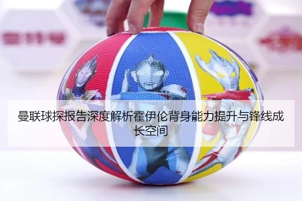曼联球探报告深度解析霍伊伦背身能力提升与锋线成长空间